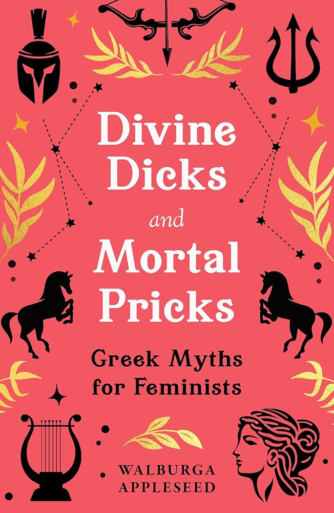 Divine Dicks and Mortal Pricks: Feminism and humour collide in these outrageously fun new retellings of the Greek myths you know and love – a delightful Christmas gift for 2024 cover image