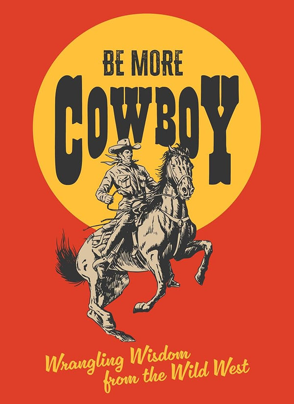 Be More Cowboy: Wrangling Wisdom from the Wild West cover image