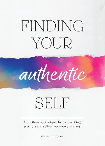 Finding Your Authentic Self: 200+ Unique, Focused Writing Prompts and Self-Exploration Exercises