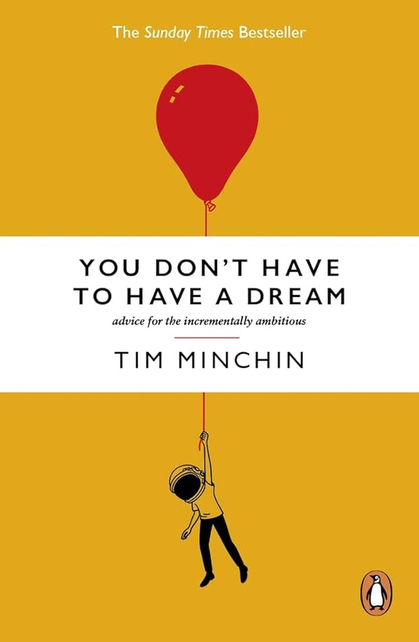 You Don't Have To Have A Dream: Advice for the Incrementally Ambitious cover image