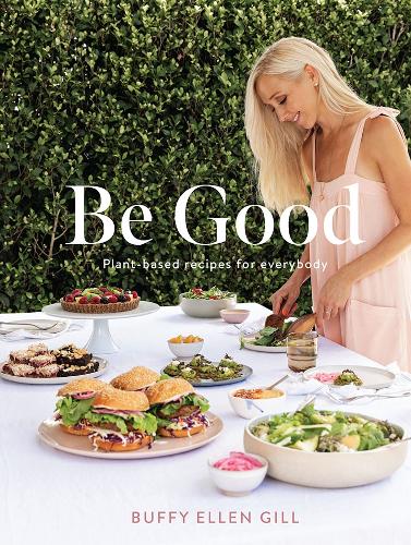 Be Good: Plant-Based Recipes for Everybody