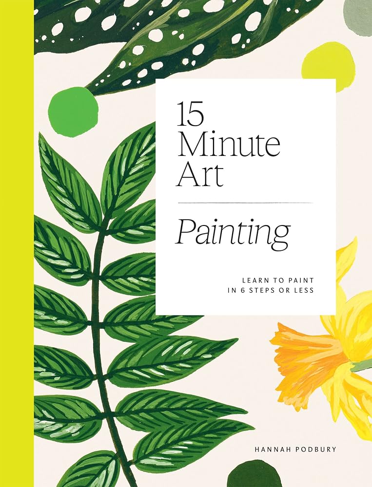 15-Minute Art Painting: Learn to Paint in 6 Steps or Less cover image