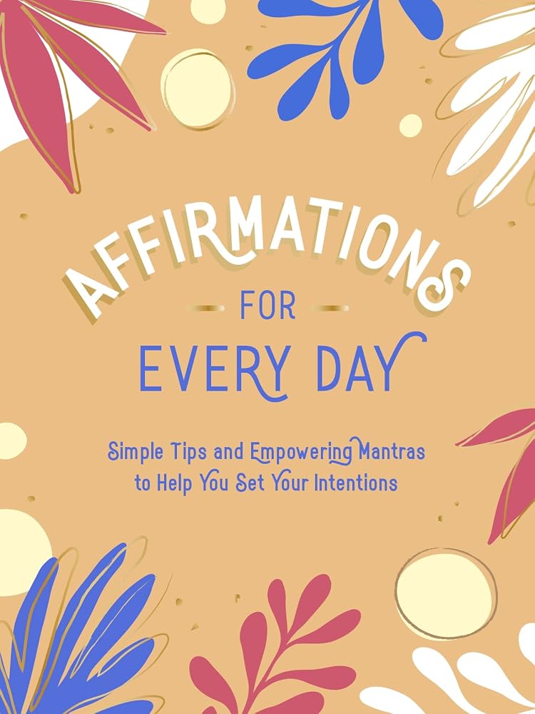 Affirmations for Every Day: Simple Tips and Empowering Mantras to Help You Set Your Intentions cover image