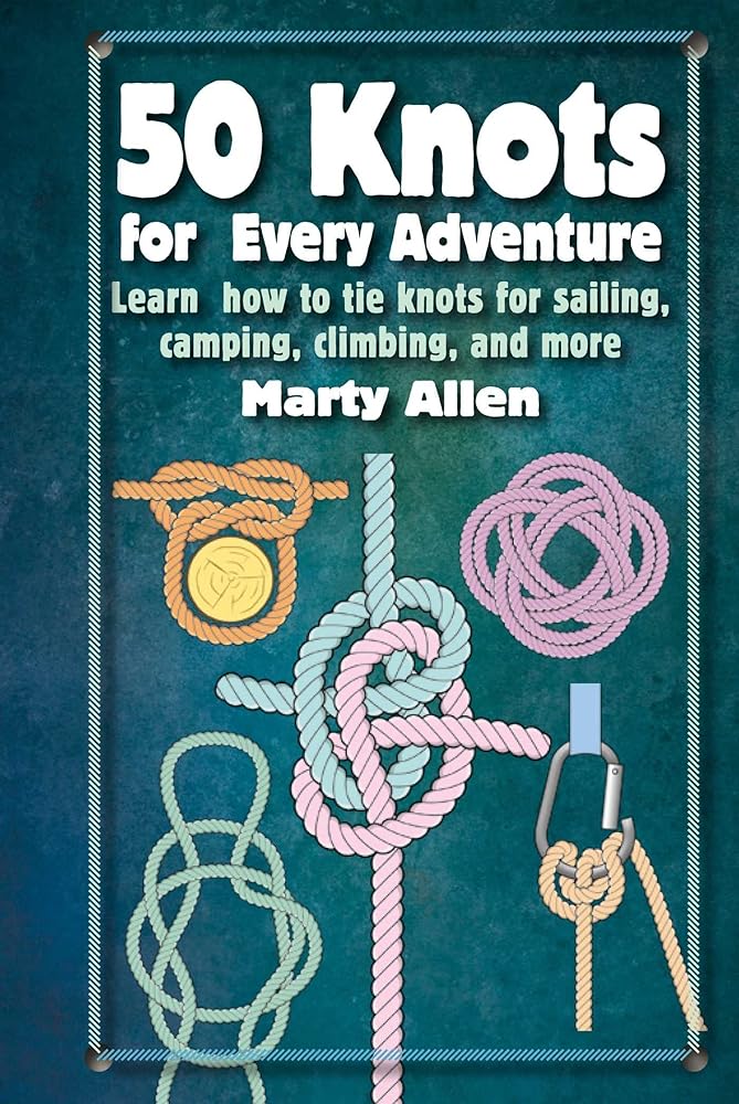 50 Knots for Every Adventure: Learn how to tie knots for sailing, camping, climbing, and more cover image