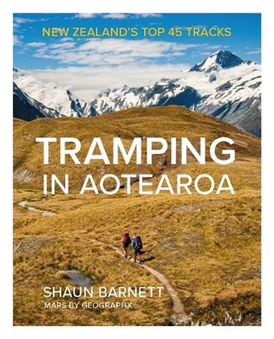 Tramping in Aotearoa: New Zealand's Top 45 Tracks