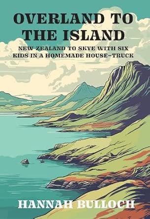 Overland to the Island: New Zealand to Skye with six kids in a homemade house-truck cover image