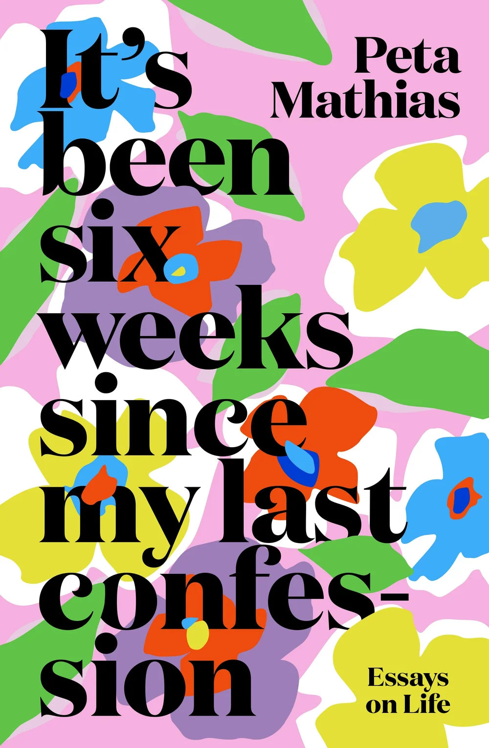 It’s Been Six Weeks Since My Last Confession: Essays on Life