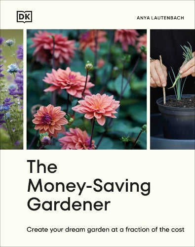 The Money-Saving Gardener: Create Your Dream Garden at a Fraction of the Cost