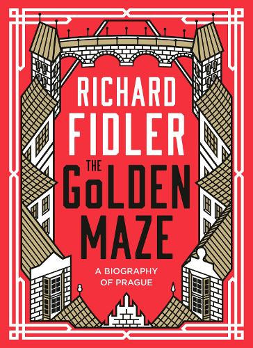 The Golden Maze: A Biography of Prague