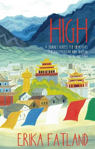 High: A Journey Across The Himalayas Through Pakistan, India, Bhutan, Nepal and China