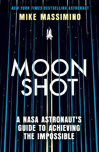 Moonshot: A NASA Astronaut’s Guide to Achieving the Impossible