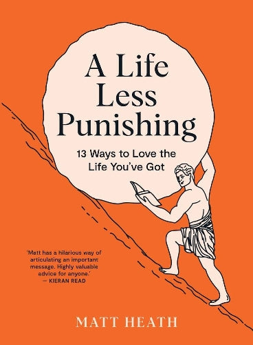 A Life Less Punishing: 13 Ways to Love the Life You’ve Got