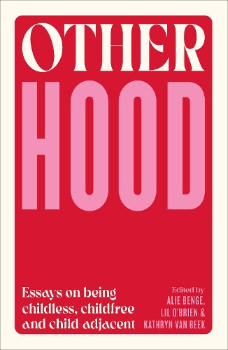 Otherhood: Essays on Being Childless, Childfree and Child Adjacent