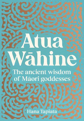 Atua Wāhine: The Ancient Wisdom of Māori Goddesses