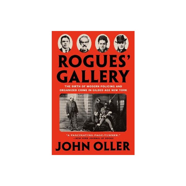 Rogue's Gallery: The Birth of Modern Policing and Organized Crime in Gilded Age New York