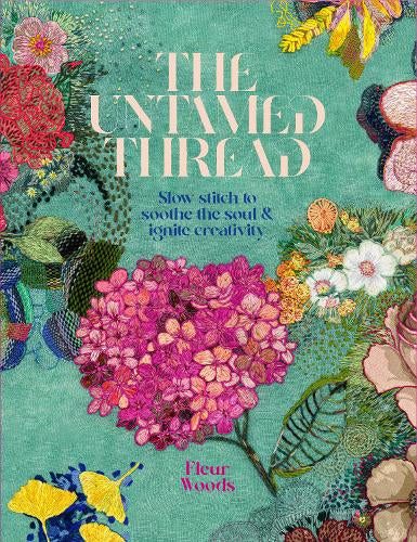 The Untamed Thread: Slow Stitch to Soothe the Soul and Ingite Creativity