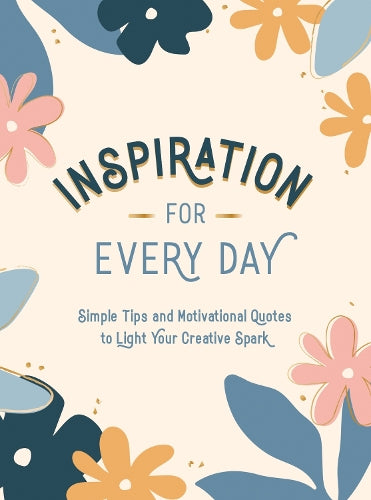 Inspiration for Every Day: Simple Tips and Motivaional Quotes to Light Your Creative Spark (Hardback)