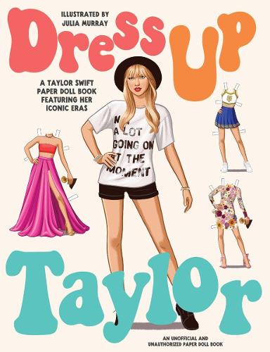 Dress-Up Taylor: A Taylor Swift Paper Doll Book Featuring Her Iconic Eras