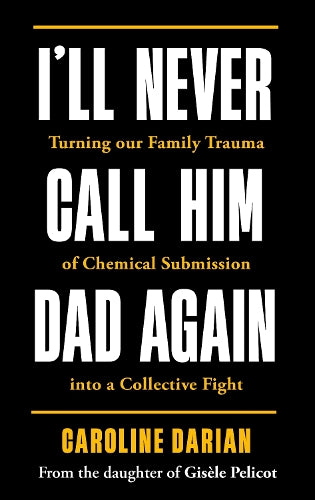 I'll Never Call Him Dad Again: Turning Your Family Trauma of Chemical Submission into a Collective Fight