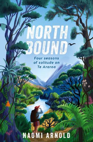 North Bound: Four Seasons of Solitude on Te Araroa