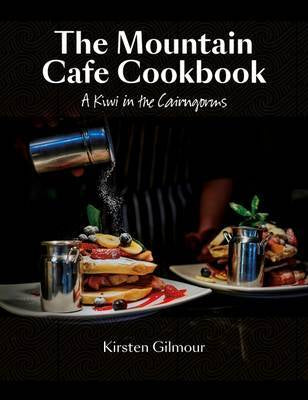 The Mountain Cafe Cookbook: A Kiwi in the Cairngorms