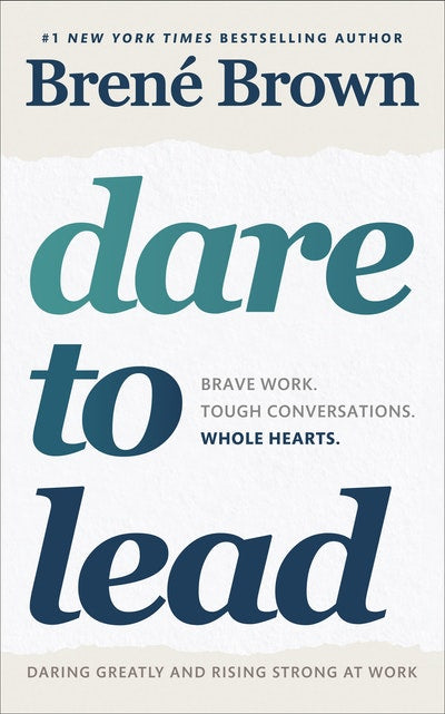 Dare to Lead: Daring Greatly and Rising Strong at Work