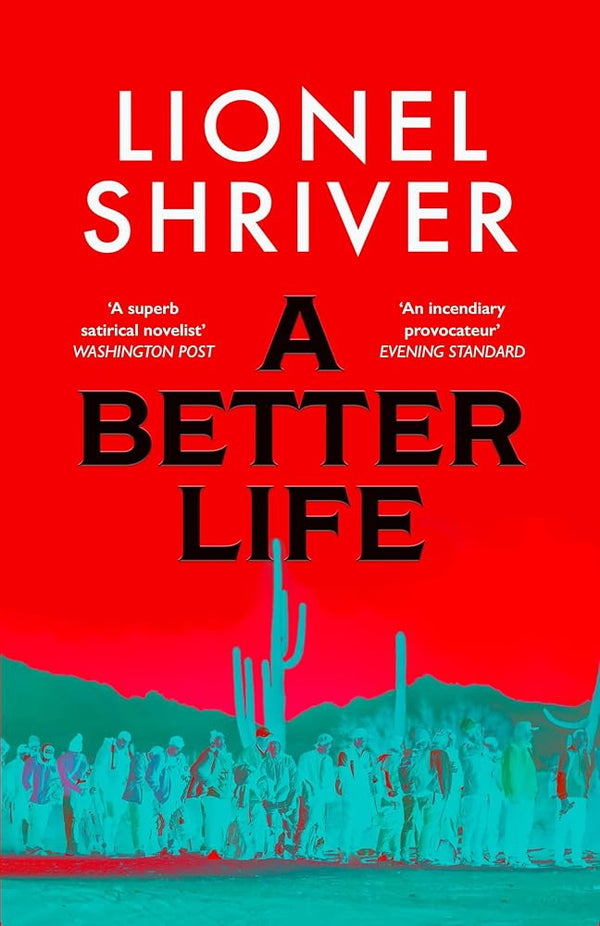 A Better Life: a new literary novel exploring the politics of immigration, by Sunday Times bestselling author and Orange Prize winner, Lionel Shriver - The Page and Prose Booksellers