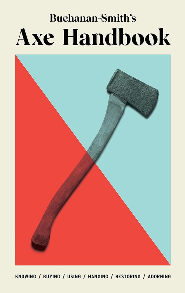 Buchanan - Smith’s Axe Handbook: Knowing, Buying, Using, Hanging, Restoring & Adorning - The Page and Prose Booksellers