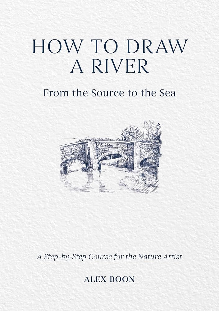How to Draw a River: From the Source to the Sea: A Step - by - Step Course for the Nature Artist - The Page and Prose Booksellers