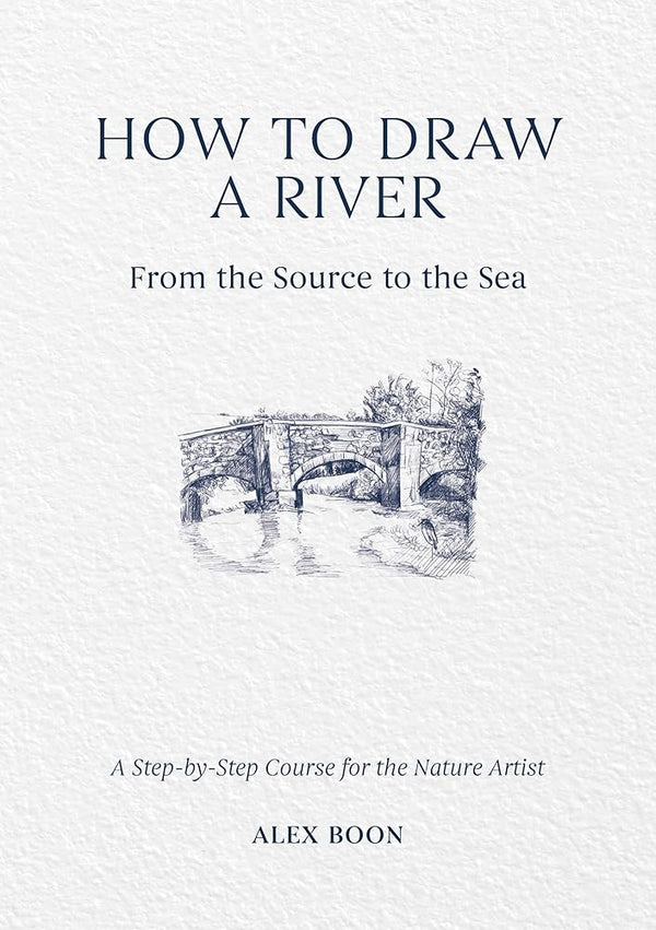 How to Draw a River: From the Source to the Sea: A Step - by - Step Course for the Nature Artist - The Page and Prose Booksellers