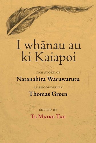 I Whānau au ki Kaiapoi: The Story of Natanahira Waruwarutu as Recorded by Thomas Green - The Page and Prose Booksellers