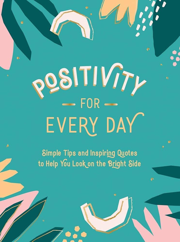 Positivity for Everyday: Simple Tips and Inspiring Quotes to Help You Look on the Bright Side (Hardback) - The Page and Prose Booksellers