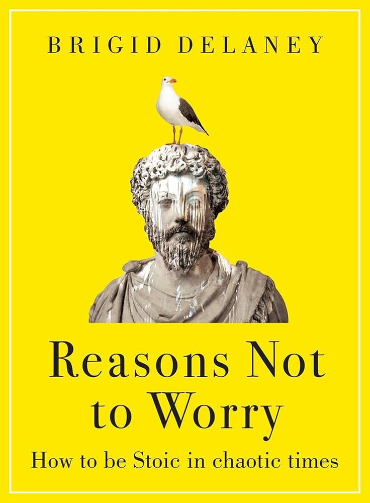 Reasons Not to Worry: How to be Stoic in chaotic times - The Page and Prose Booksellers