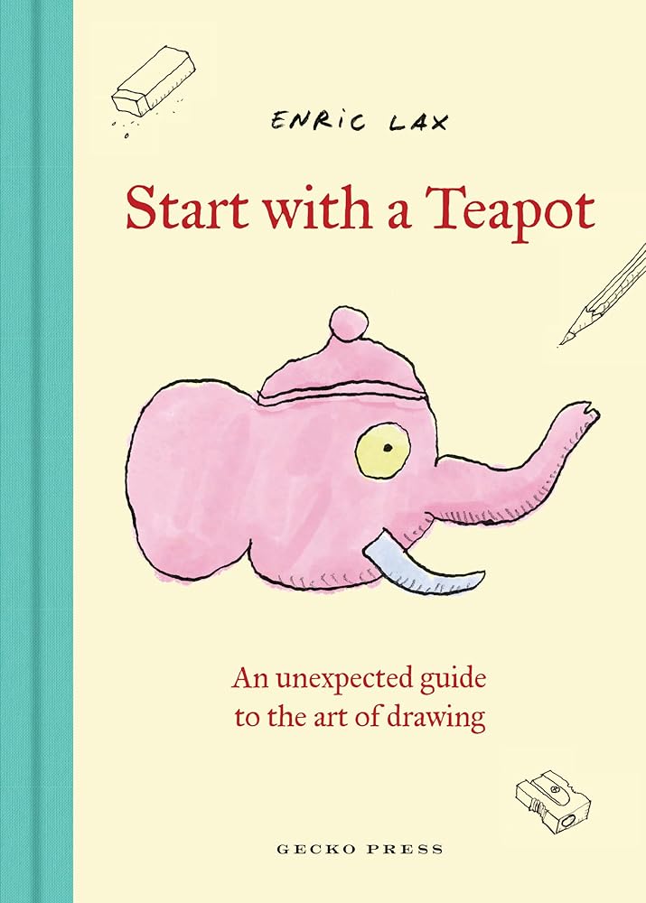 Start with a Teapot: An Unexpected Guide to the Art of Drawing - The Page and Prose Booksellers