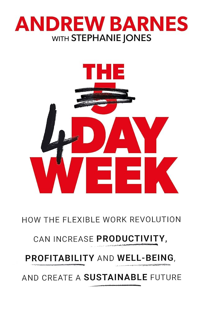The 4 Day Week: How the flexible work revolution can increase productivity, profitability and wellbeing, and help create a sustainable future - The Page and Prose Booksellers