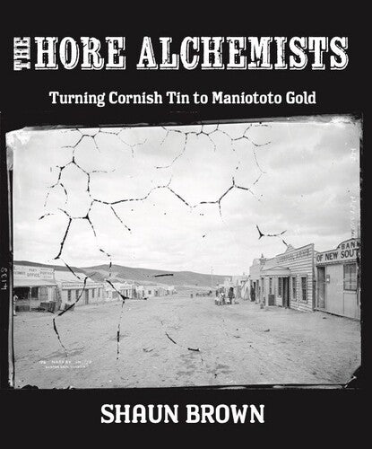 The Hore Alchemists: Turning Cornish Tin to Maniototo Gold - The Page and Prose Booksellers
