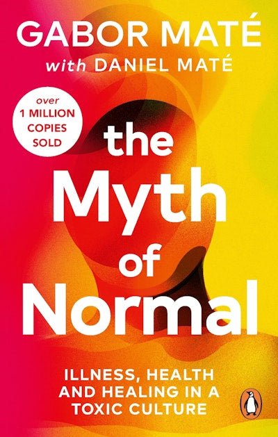 The Myth of Normal: Trauma, Illness & Healing in a Toxic Culture - The Page and Prose Booksellers